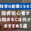 投資は副業になる？投資初心者がいまから始めるには何がいい？おすすめ5選