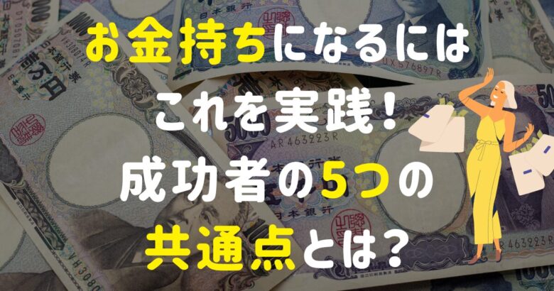 お金持ちになるにはこれを実践！成功者の5つの共通点とは？