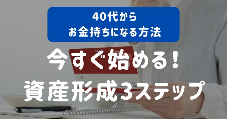 40代からお金持ちになる方法！今すぐ始める資産形成3ステップ